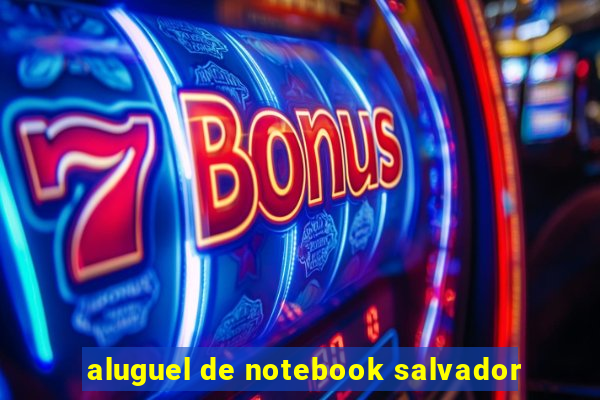 aluguel de notebook salvador